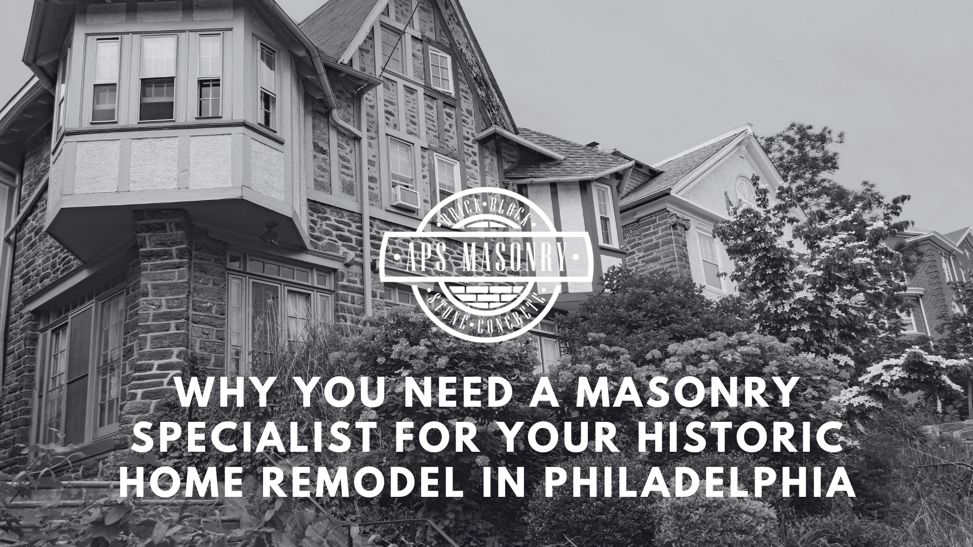 Why You Need a Masonry Specialist for Your Historic Home Remodel in Philadelphia